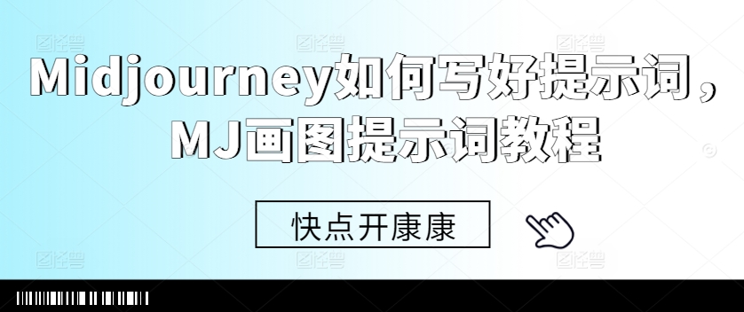 Midjourney如何写好提示词,MJ画图提示词教程-互联网资源大全网