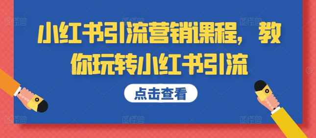 小红书引流营销课程,教你玩转小红书引流-第一资源库