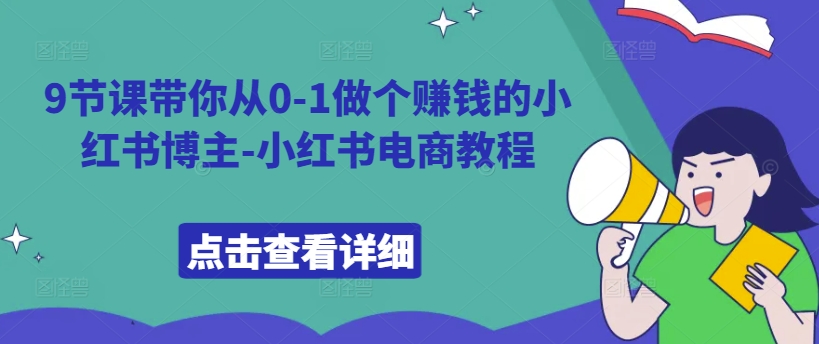 9节课带你从0-1做个赚钱的小红书博主-小红书电商教程-互联网资源大全网