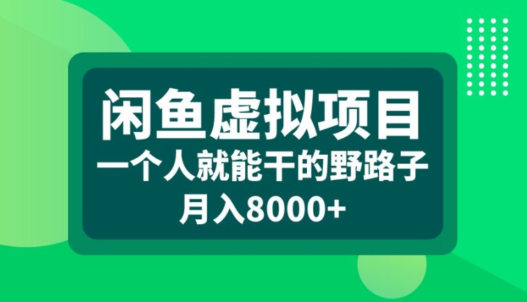 闲鱼虚拟项目,一个人就可以干的野路子,月入8000+【揭秘】-互联网资源大全网
