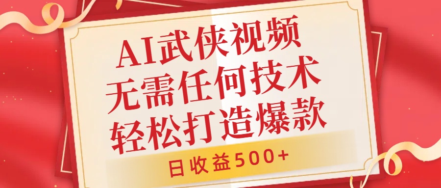 AI武侠视频,无脑打造爆款视频,小白无压力上手,无需任何技术,日收益500+【揭秘】-互联网资源大全网