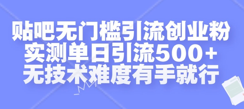 贴吧无门槛引流创业粉,实测单日引流500+,无技术难度有手就行【揭秘】-互联网资源大全网