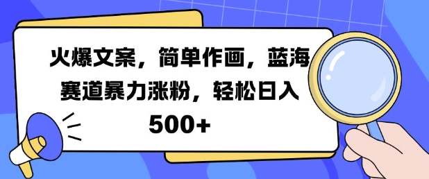 火爆文案,简单作画,蓝海赛道暴力涨粉,轻松日入5张-互联网资源大全网