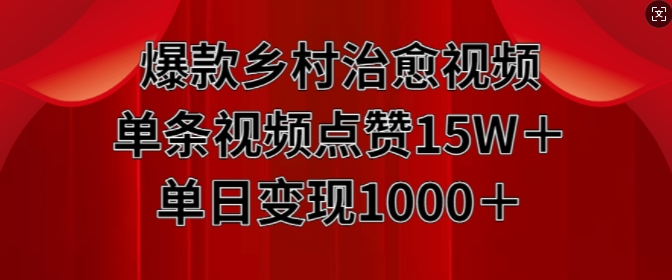 爆款乡村治愈视频,单条视频点赞15W+单日变现1k-互联网资源大全网