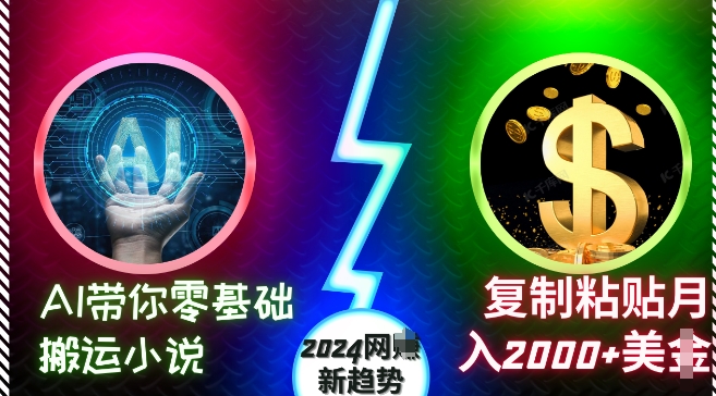 AI带你零基础搬运小说,复制粘贴月入2000+美刀,2024网创新趋势【揭秘】-互联网资源大全网
