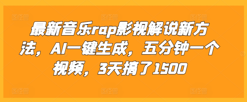 最新音乐rap影视解说新方法,AI一键生成,五分钟一个视频,3天搞了1500【揭秘】-互联网资源大全网