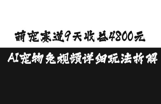 萌宠赛道9天收益4800元,AI宠物免视频详细玩法拆解-互联网资源大全网
