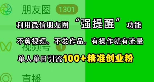 利用微信朋友圈“强提醒”功能，引流精准创业粉，不剪视频、不发作品，单人单日引流100+创业粉-互联网资源大全网