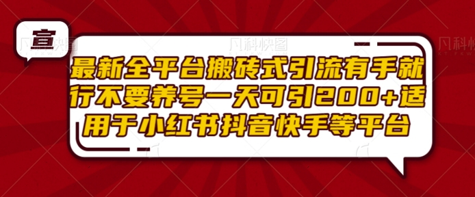 最新全平台搬砖式引流有手就行不要养号一天可引200+项目粉适用于小红书抖音快手等平台-互联网资源大全网