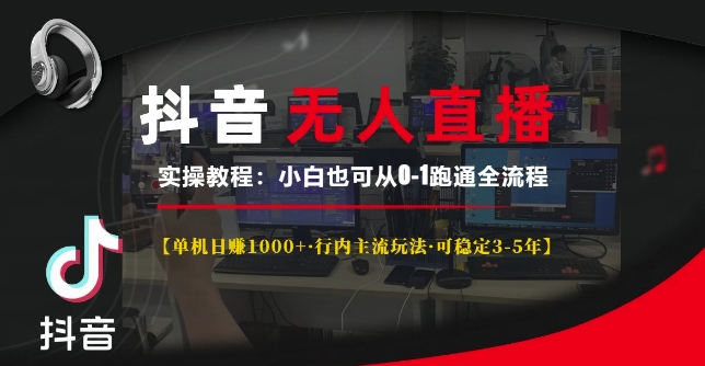 抖音无人直播实操教程【单机日入1k+行内主流玩法可稳定3-5年】小白也可从0-1跑通全流程【揭秘】-互联网资源大全网