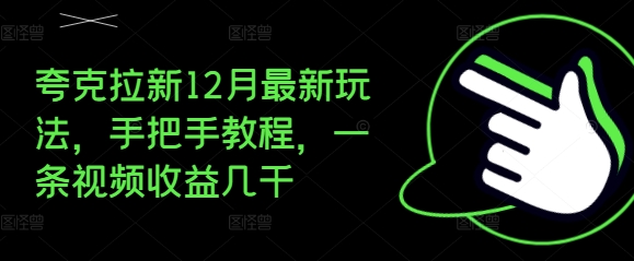 夸克拉新12月最新玩法,手把手教程,一条视频收益几千-互联网资源大全网