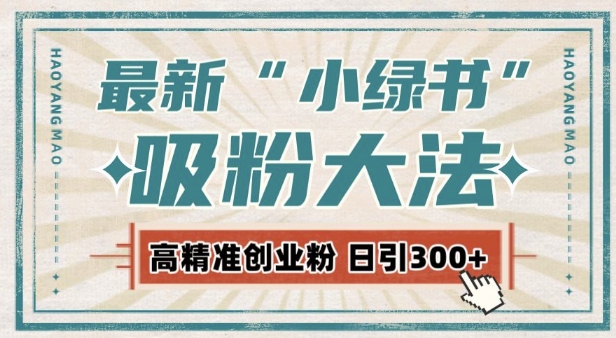 最新自动化“吸粉术”,小绿书激活私域流量,每日轻松吸引300+高质精准粉!-互联网资源大全网