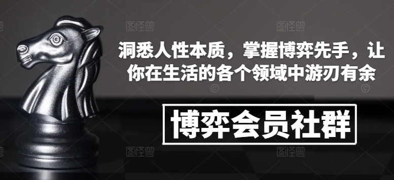 博弈会员社群,洞悉人性本质,掌握博弈先手,让你在生活的各个领域中游刃有余-互联网资源大全网