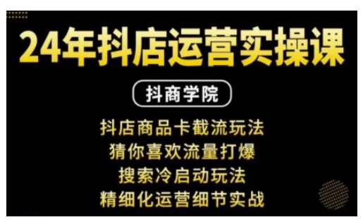 抖音小店运营实操课：抖店商品卡截流玩法，猜你喜欢流量打爆，搜索冷启动玩法，精细化运营细节实战-互联网资源大全网