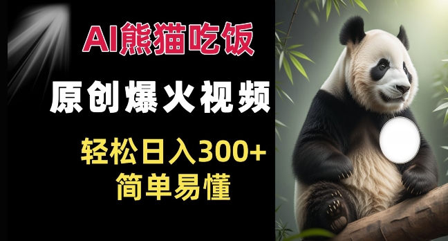 Ai熊猫吃饭爆火视频 原创作品 轻松日入300+  简单易懂-第一资源库