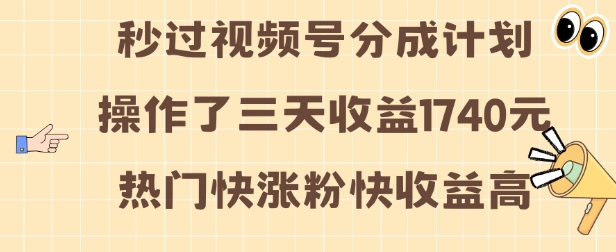 视频号分成计划操作了三天收益1740元 这类视频很好做，热门快涨粉快收益高【揭秘】-互联网资源大全网