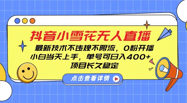 DY小雪花无人直播,0粉开播,不违规不限流,新手单号可日入4张,长久稳定【揭秘】-互联网资源大全网
