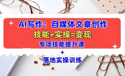 AI写作:自媒体文章创作全方位教学课,技能提升+实操训练-互联网资源大全网