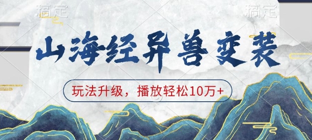 山海经异兽变装,玩法升级,播放轻松10万+-互联网资源大全网
