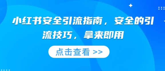 小红书安全引流指南,安全的引流技巧,拿来即用-互联网资源大全网
