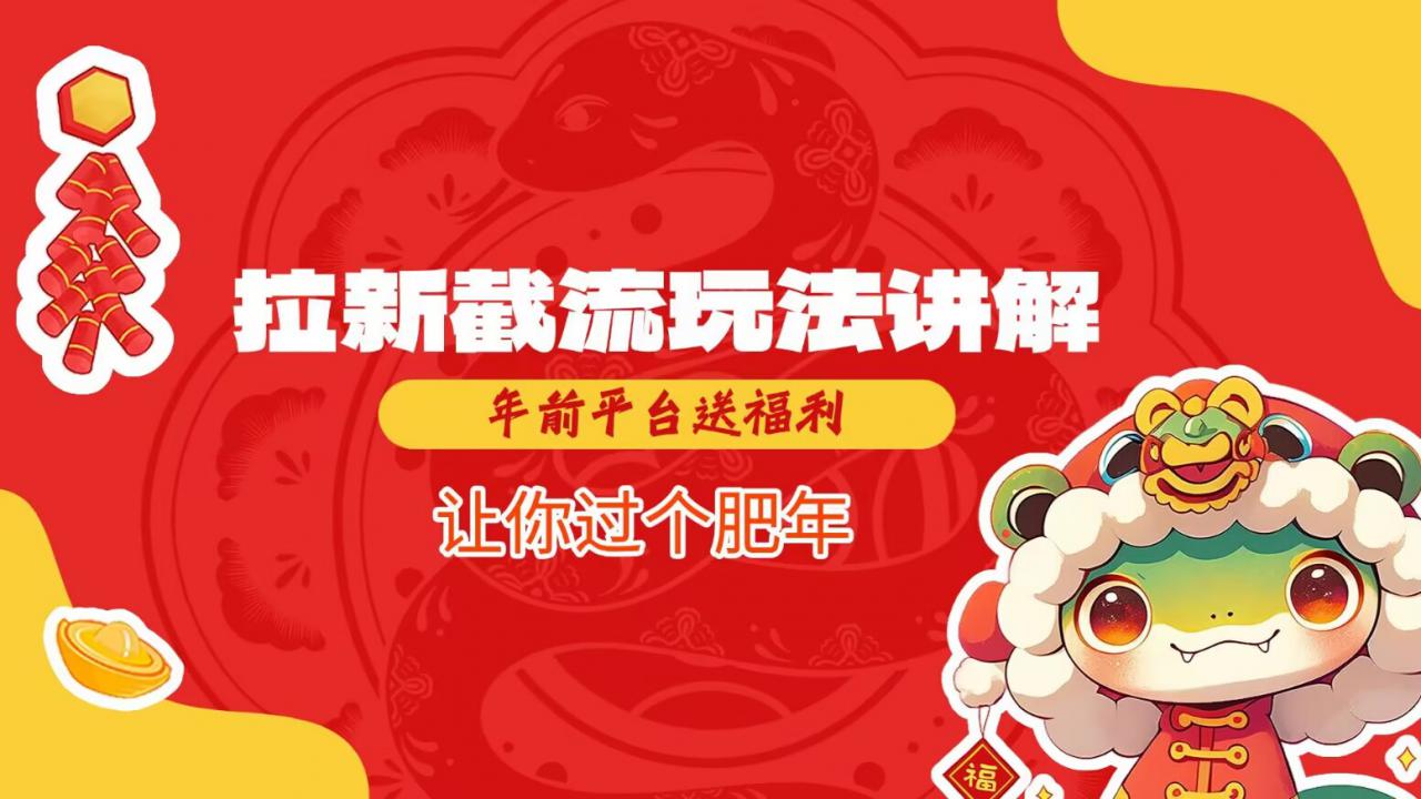 拉新截流玩法讲解,年前平台送福利,让你过个肥年-互联网资源大全网