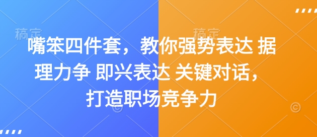 嘴笨四件套,教你强势表达 据理力争 即兴表达 关键对话,打造职场竞争力-互联网资源大全网