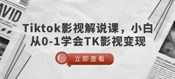 TikTok影视解说课,小白从0-1学会TK影视变现-互联网资源大全网
