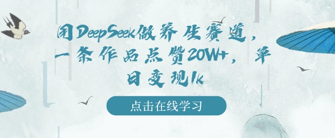 用DeepSeek做养生赛道，一条作品点赞20W+，单日变现1k-第一资源库
