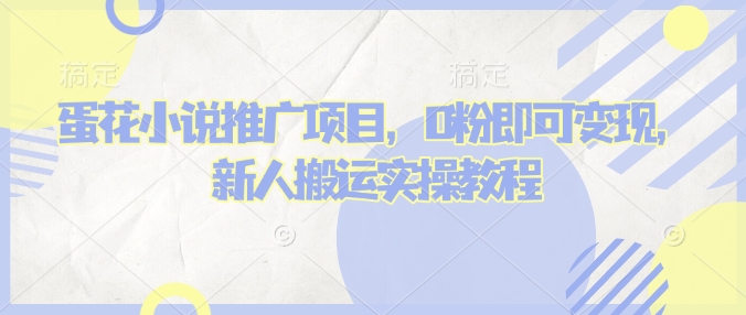 蛋花小说推文项目,0粉即可变现,新人搬运实操教程-第一资源库