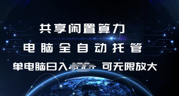 共享闲置算力,电脑全自动托管, 单机日入1张,可矩阵放大【揭秘】-互联网资源大全网