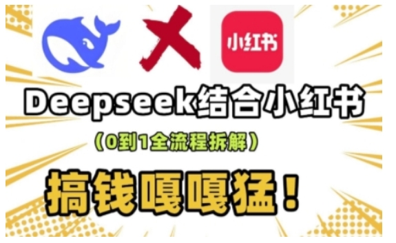 deepseek+小红书打造流量生产线实操课,0到1全流程拆解,搞钱嘎嘎猛-互联网资源大全网