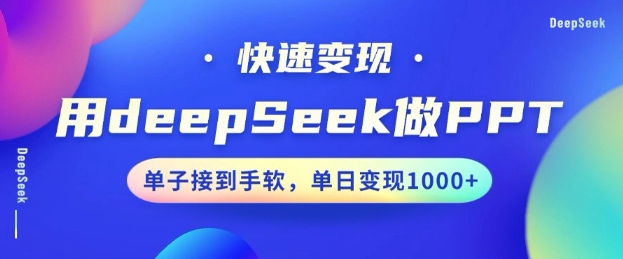 用DeepSeek做PPT,一个工具10分钟就可以搞定,快速接单变现,小白轻松上手,日搞多张-互联网资源大全网