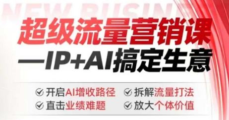 2025年超级流量营销课,IP+AI搞定生意,开启AI增收路径 直击业绩难题 拆解流量打法 放大个体价值-互联网资源大全网