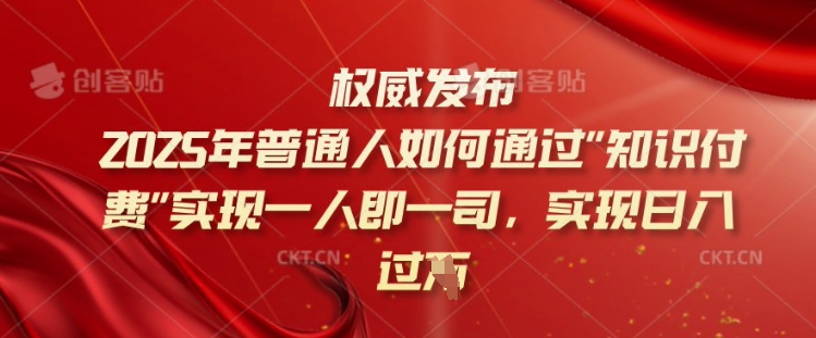 2025年普通人如何通过知识付费实现一人即一司，实现日入过千【揭秘】-互联网资源大全网