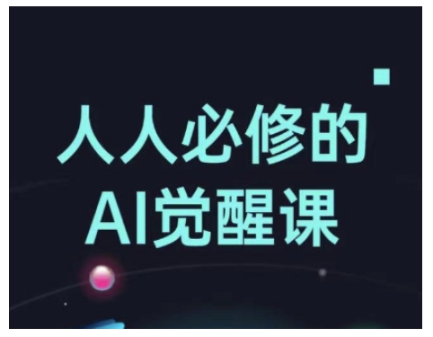人人必修的Al觉醒课,AI工具全解,从办公神器到创意设计-互联网资源大全网