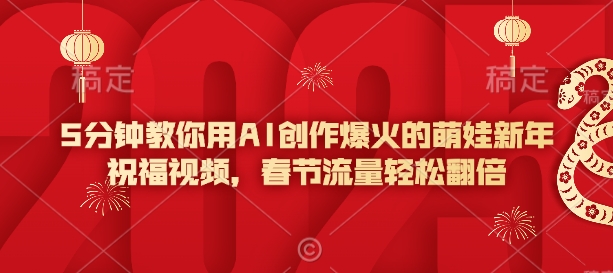 5分钟教你用AI创作爆火的萌娃新年祝福视频，春节流量轻松翻倍-互联网资源大全网