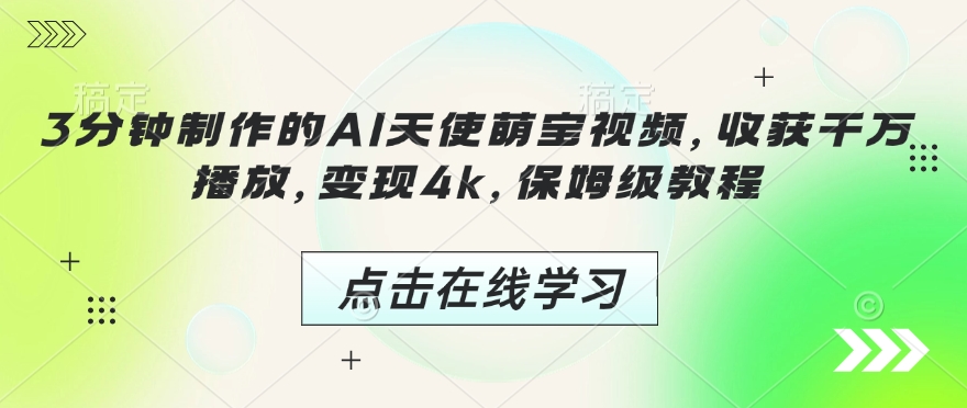 3分钟制作的AI天使萌宝视频,收获千万播放,变现4k,保姆级教程!-第一资源库