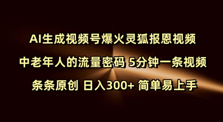 Ai生成视频号爆火灵狐报恩视频 中老年人的流量密码 5分钟一条视频 条条原创 日入300+ 简单易上手-互联网资源大全网