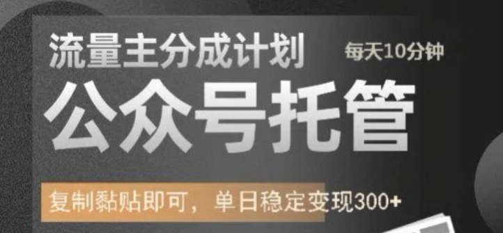 公众号托管计划-流量主分成计划,每天只需发布文章,单日稳定变现300+【揭秘】-互联网资源大全网