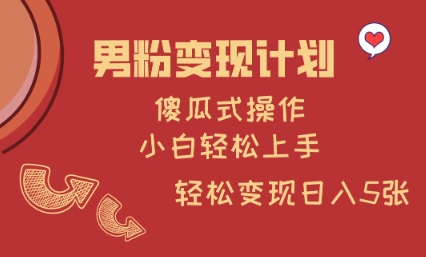 男粉变现计划，傻瓜式操作，小白轻松日入多张【揭秘】-互联网资源大全网