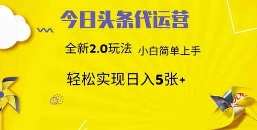 今日头条代运营，新2.0玩法，小白轻松做，每日实现躺Z5张【揭秘】-第一资源库