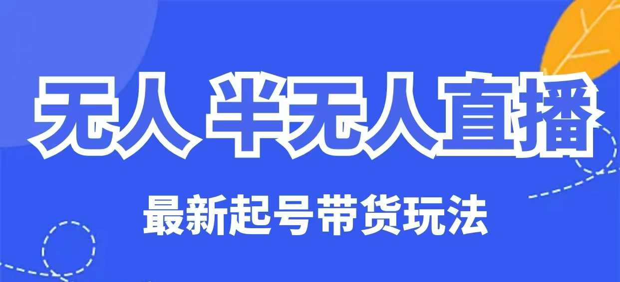 无人半无人直播最新起号带货玩法,全是干货(保姆级教程)-互联网资源大全网