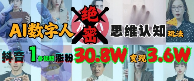 AI数字人绝密思维认知玩法,抖音1条视频涨粉30.8W,变现过W-第一资源库