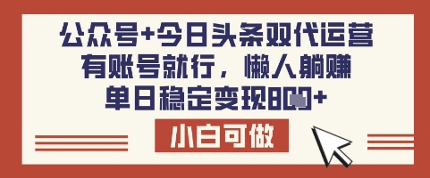 公众号+今日头条双代运营,有账号就行,单日稳定变现8张【揭秘】-互联网资源大全网