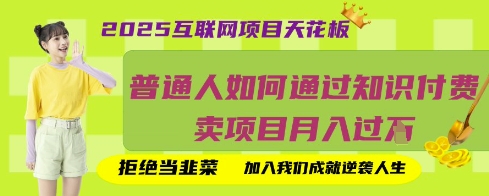 2025互联网项目天花板,普通人如何通过知识付费卖项目月入过W,拒绝当韭菜【揭秘】-互联网资源大全网