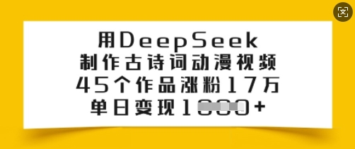 用DeepSeek制作古诗词动漫视频,45个作品涨粉17万,单日变现多张-互联网资源大全网