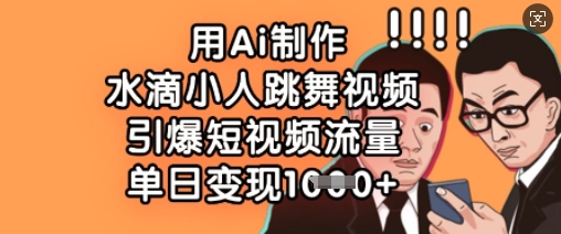 用Ai制作水滴小人跳舞视频，引爆短视频流量，单日变现数张-第一资源库
