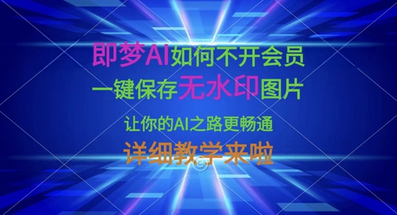即梦AI如何不开会员，一键保存无水印图片，让你的AI之路更畅通，详细教学来啦-互联网资源大全网