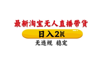 最新淘宝无人直播带货，日入数张，不违规不封号，独家技术，操作简单【揭秘】-互联网资源大全网