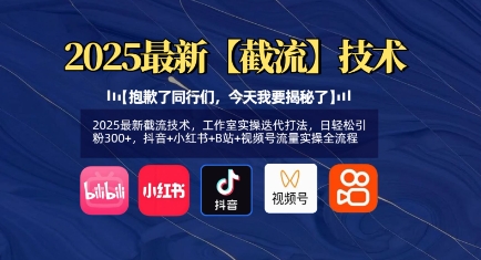 2025最新截流技术,工作室实操迭代打法,日轻松引粉300+,抖音+小红书+B站+视频号流量实操全流程-第一资源库